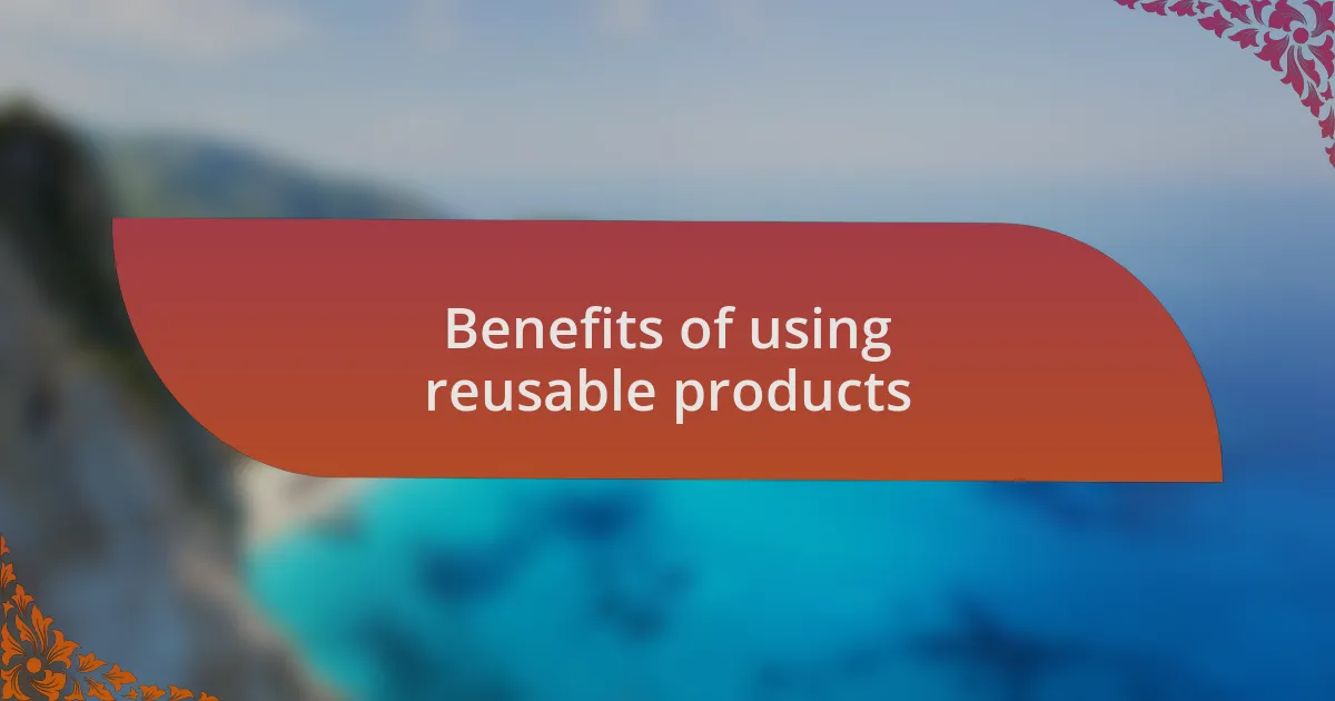 Benefits of using reusable products