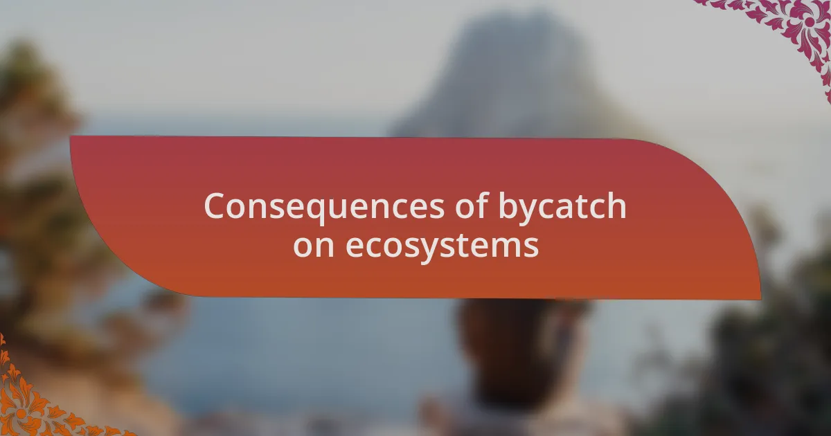 Consequences of bycatch on ecosystems