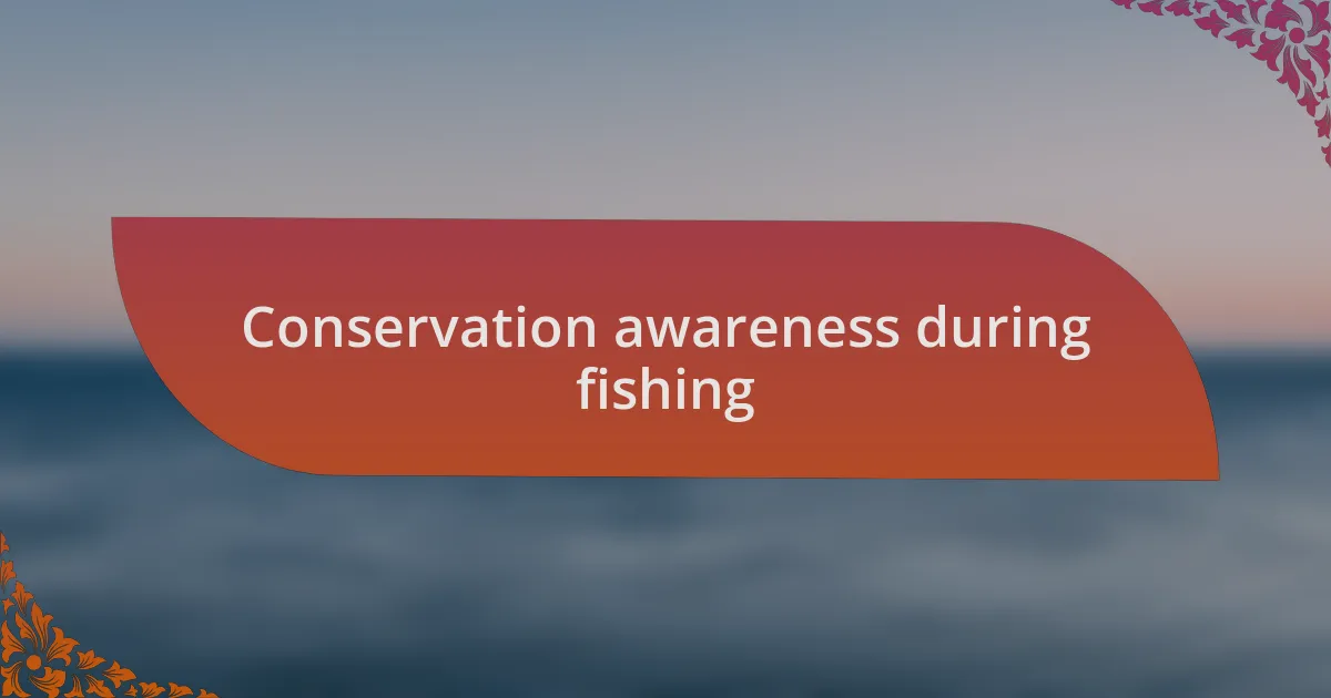 Conservation awareness during fishing