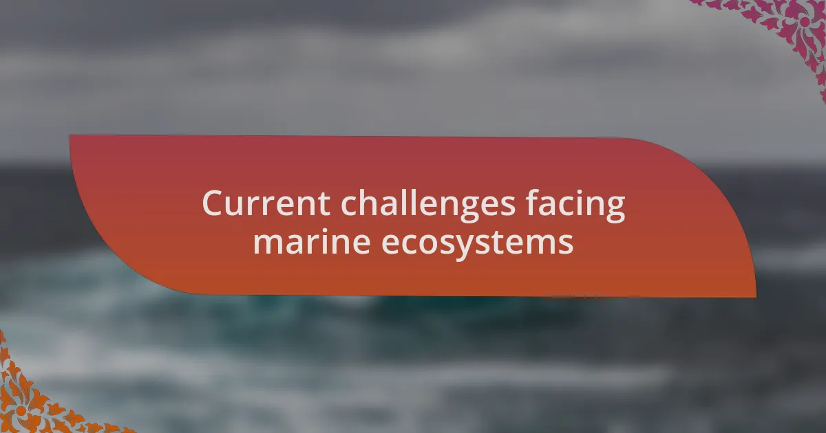 Current challenges facing marine ecosystems