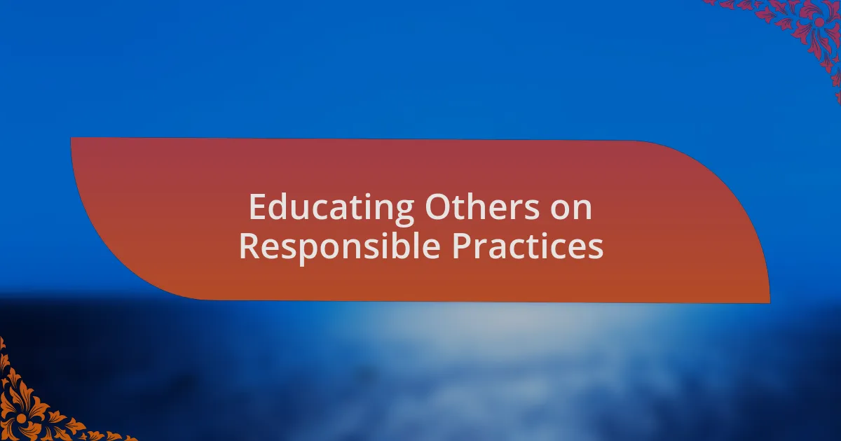 Educating Others on Responsible Practices