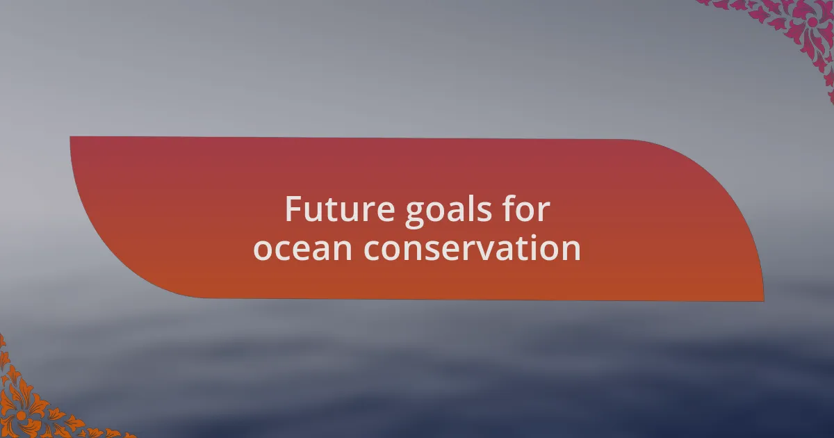 Future goals for ocean conservation