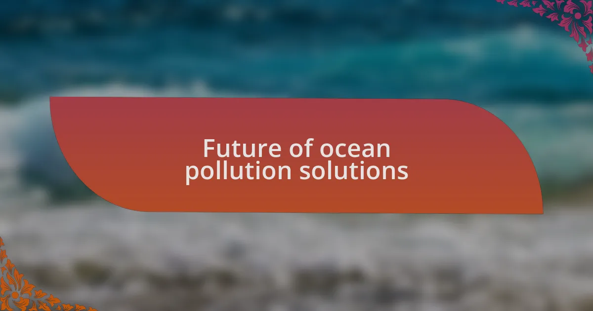 Future of ocean pollution solutions