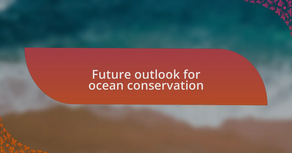 Future outlook for ocean conservation