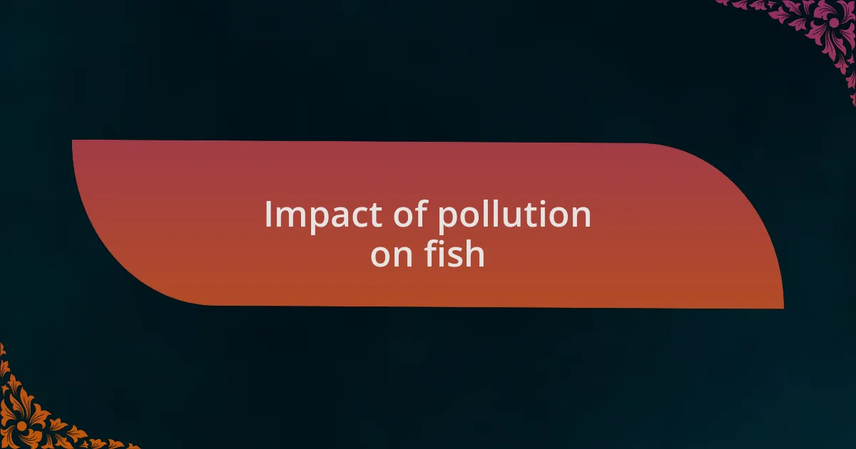 Impact of pollution on fish