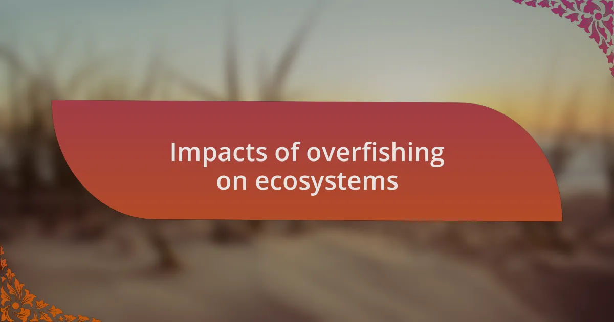 Impacts of overfishing on ecosystems