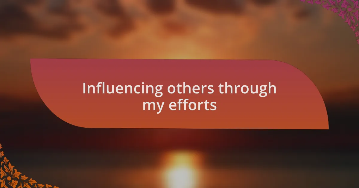 Influencing others through my efforts