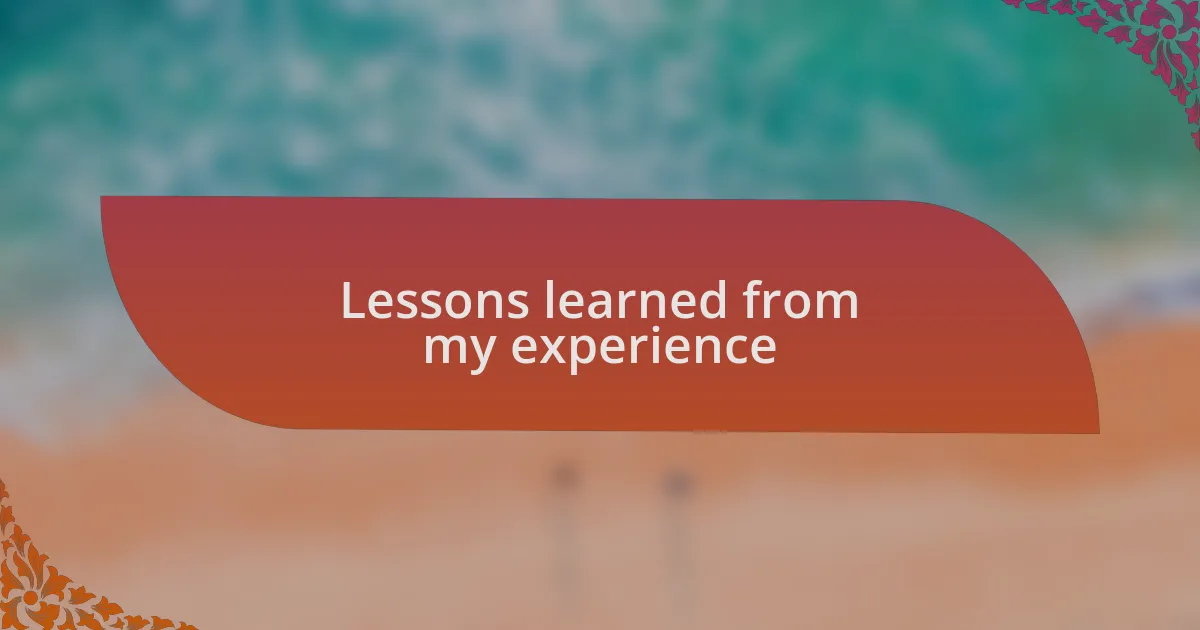 Lessons learned from my experience
