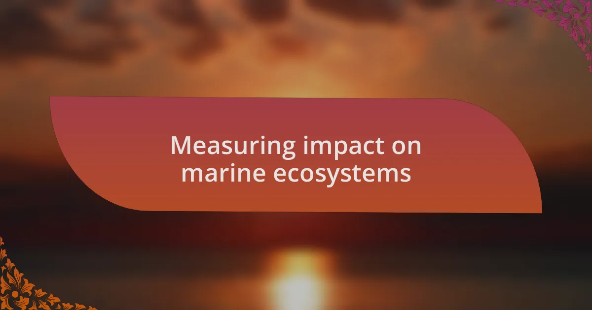 Measuring impact on marine ecosystems