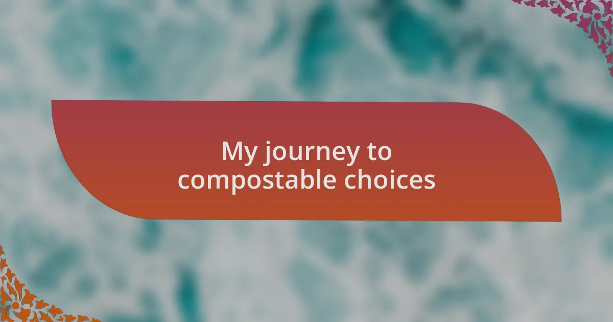 My journey to compostable choices