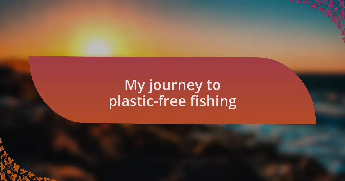 My journey to plastic-free fishing