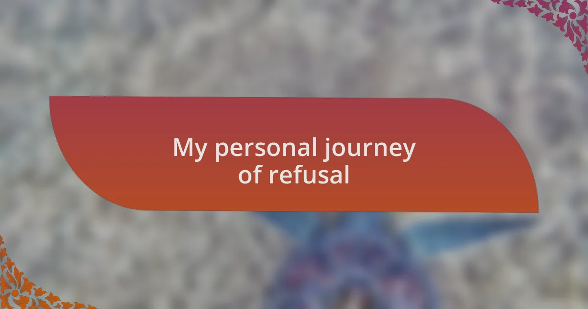 My personal journey of refusal