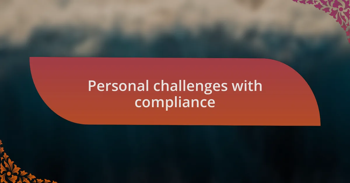 Personal challenges with compliance