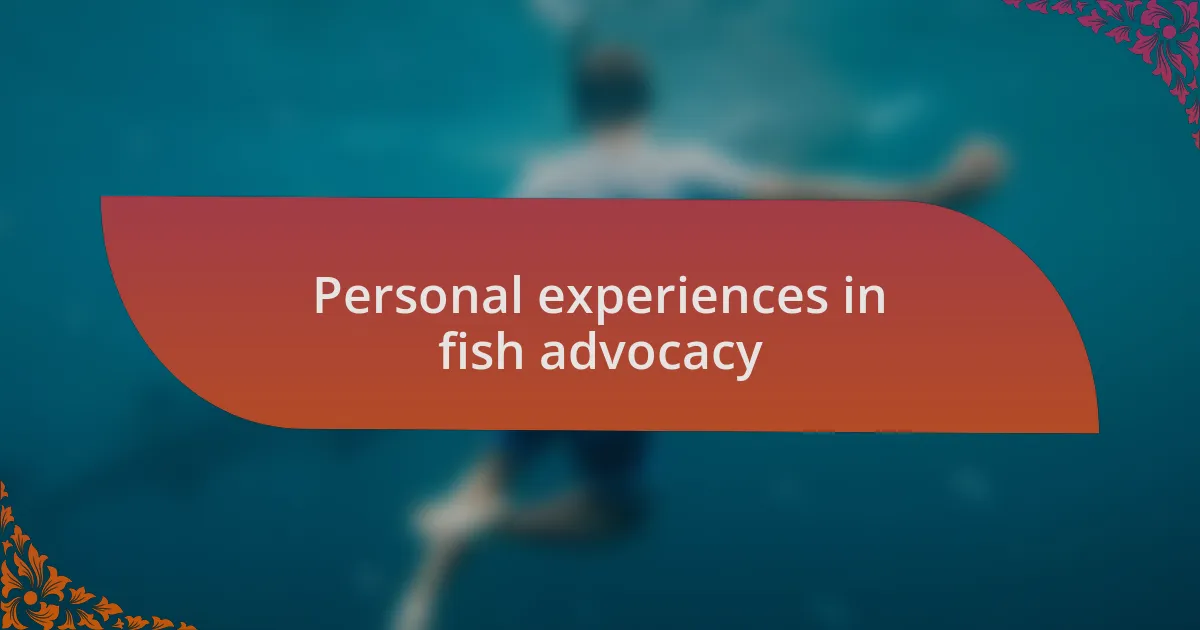 Personal experiences in fish advocacy