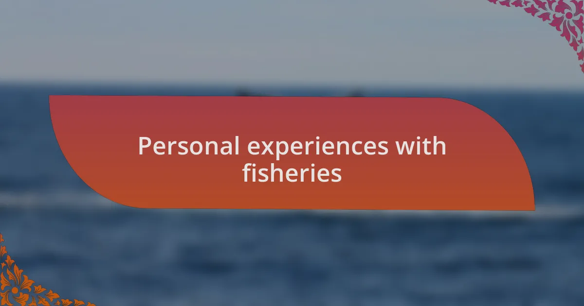 Personal experiences with fisheries