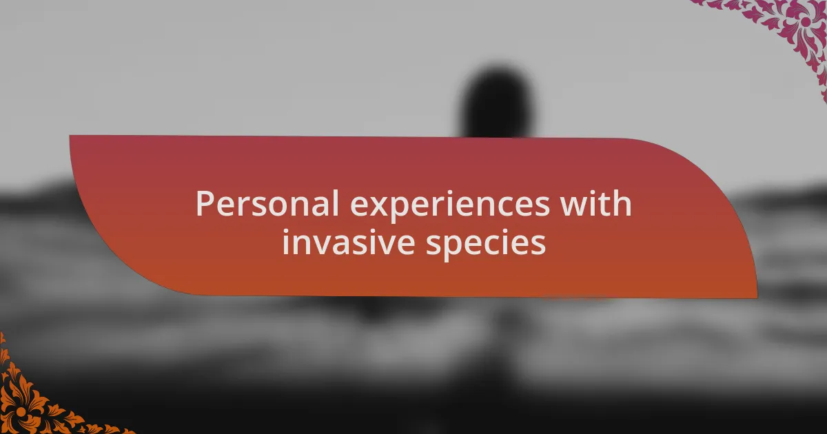 Personal experiences with invasive species