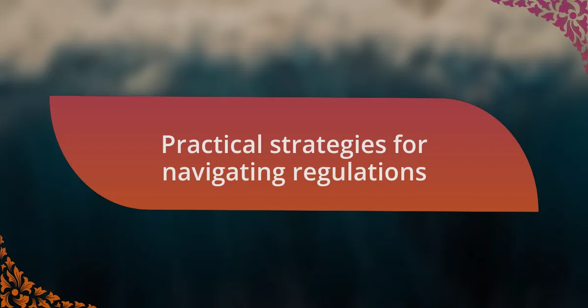 Practical strategies for navigating regulations