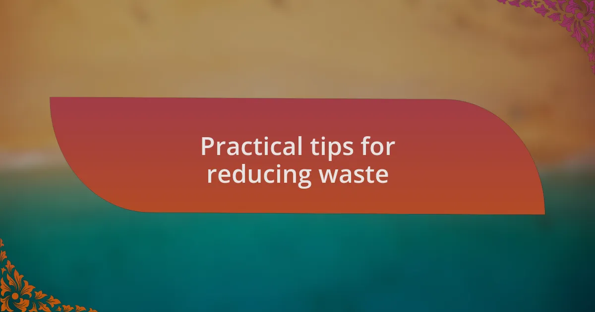Practical tips for reducing waste