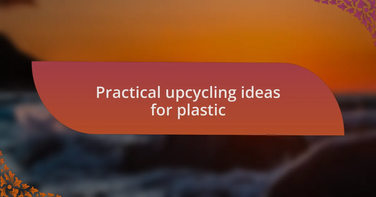 Practical upcycling ideas for plastic