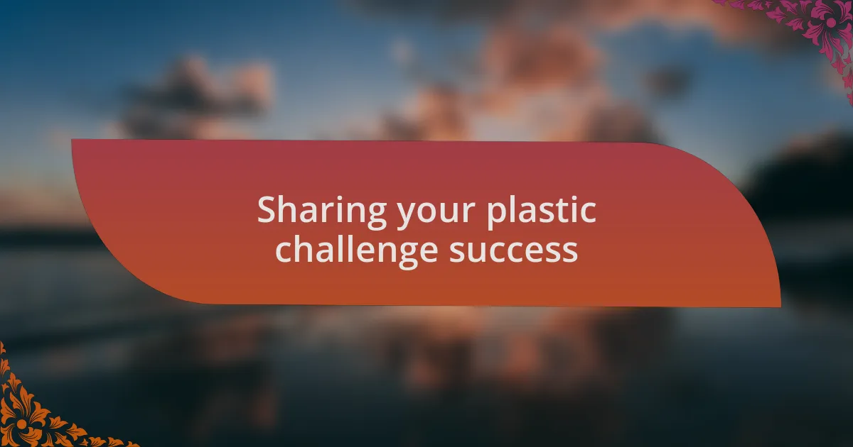 Sharing your plastic challenge success
