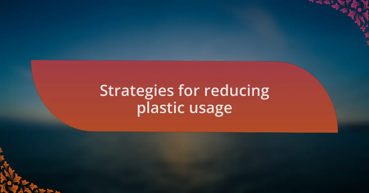 Strategies for reducing plastic usage