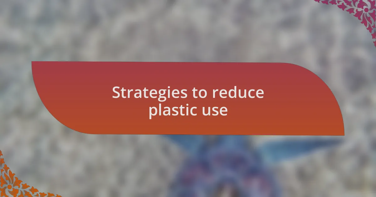 Strategies to reduce plastic use