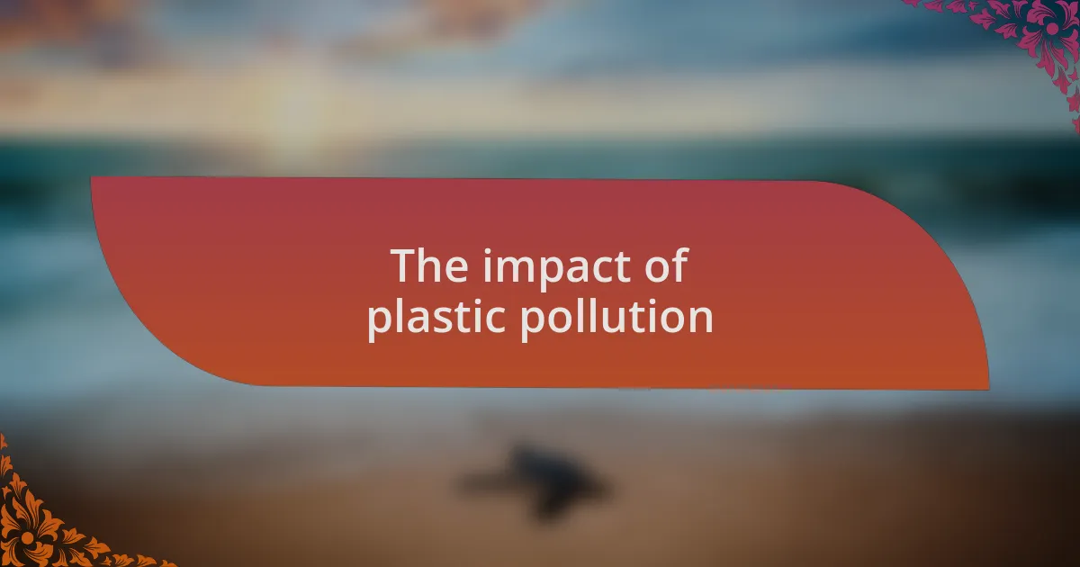 The impact of plastic pollution