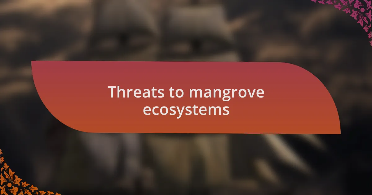 Threats to mangrove ecosystems