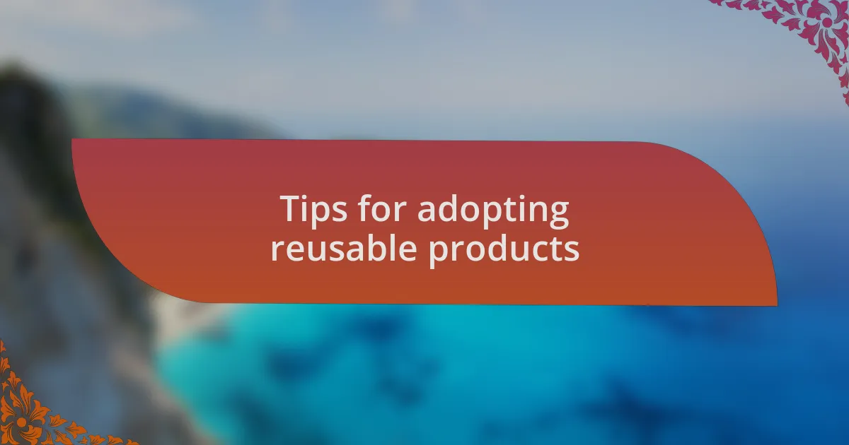 Tips for adopting reusable products