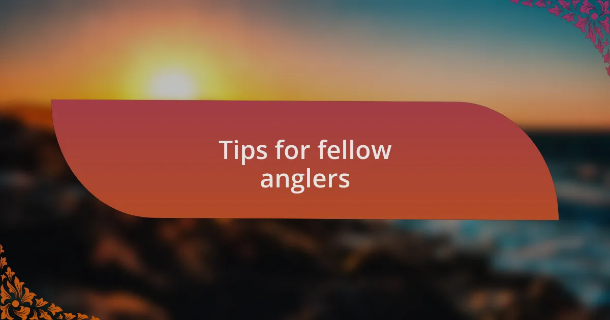 Tips for fellow anglers