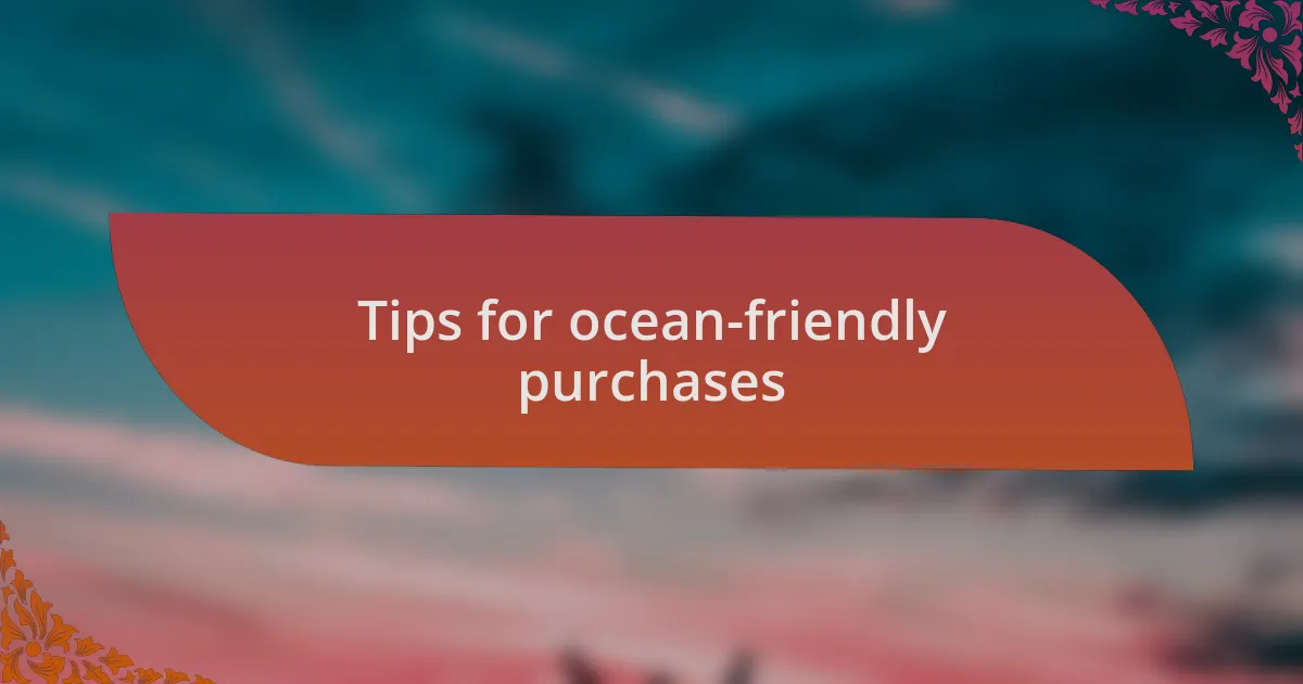 Tips for ocean-friendly purchases