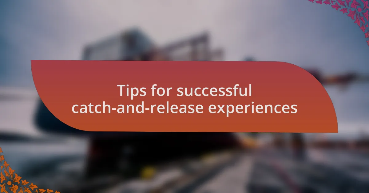 Tips for successful catch-and-release experiences