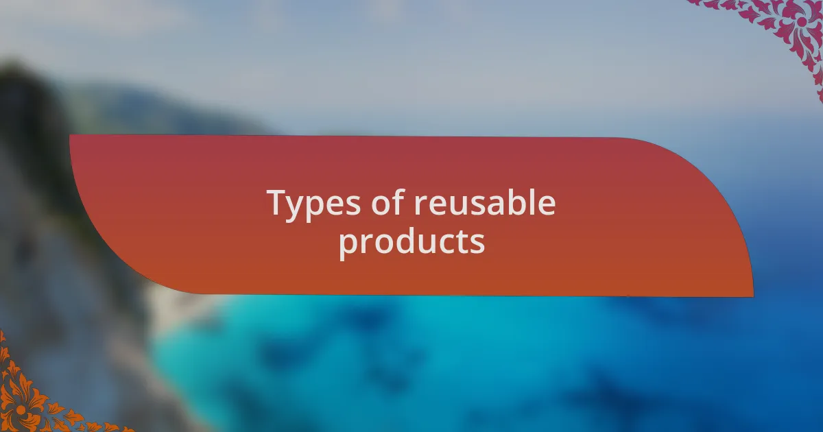 Types of reusable products
