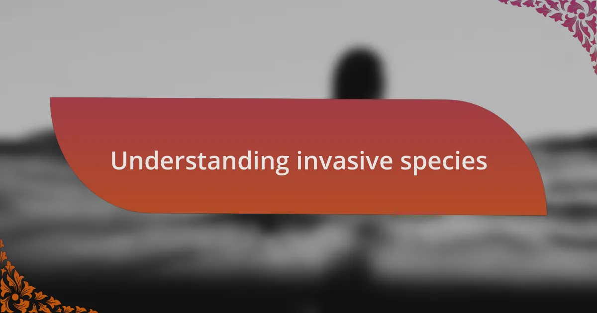 Understanding invasive species