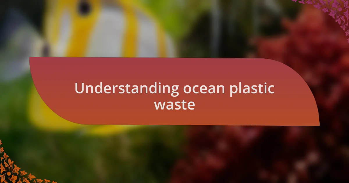 Understanding ocean plastic waste