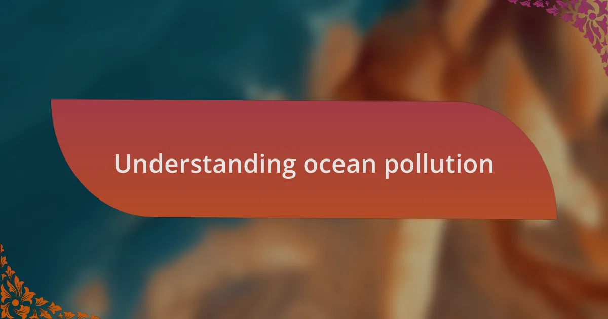 Understanding ocean pollution