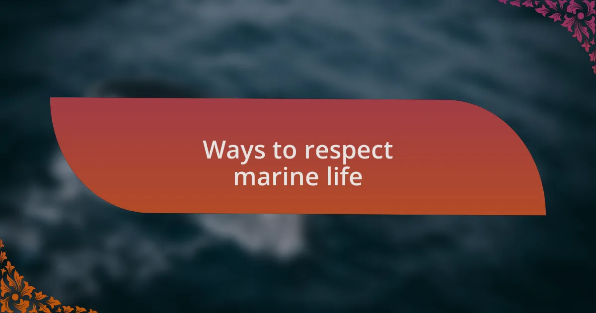 Ways to respect marine life